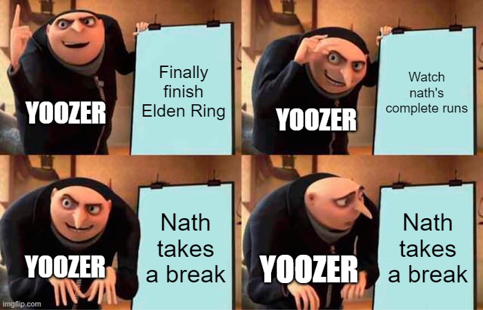 Gru's Plan Meme | Finally finish Elden Ring; Watch nath's complete runs; YOOZER; YOOZER; Nath takes a break; Nath takes a break; YOOZER; YOOZER | image tagged in memes,gru's plan | made w/ Imgflip meme maker