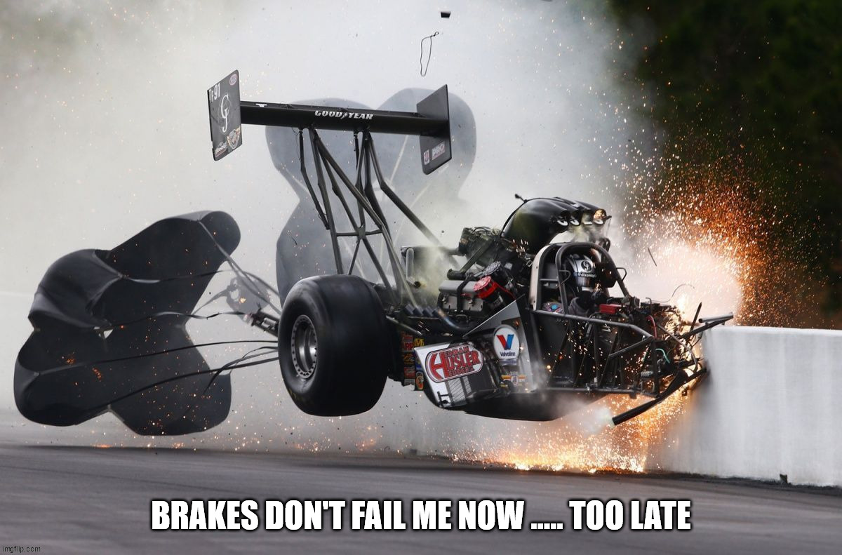 BRAKES DON'T FAIL ME NOW ..... TOO LATE | image tagged in cars,drag race | made w/ Imgflip meme maker