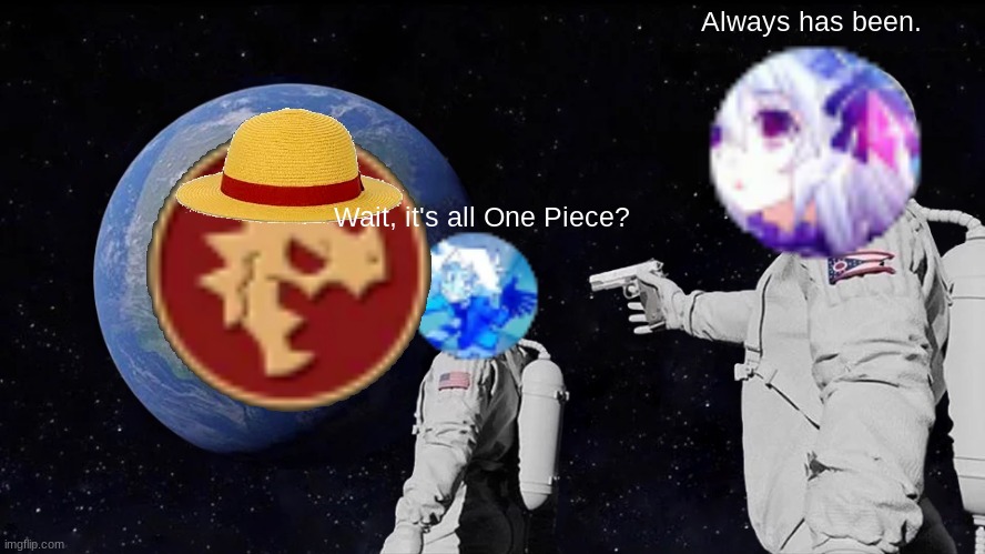 Forgotten Regions Inside Joke | Always has been. Wait, it's all One Piece? | image tagged in memes,always has been | made w/ Imgflip meme maker