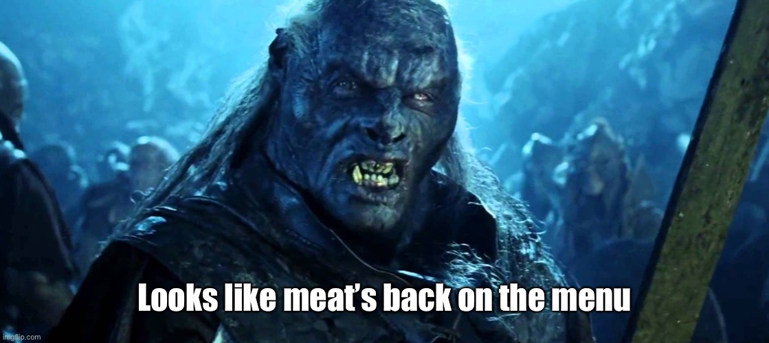 Orc | Looks like meat’s back on the menu | image tagged in orc | made w/ Imgflip meme maker