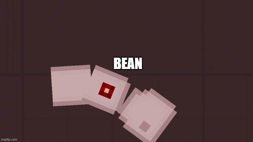 bean | BEAN | image tagged in beanz | made w/ Imgflip meme maker