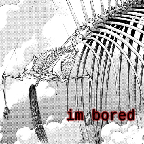 . | im bored | made w/ Imgflip meme maker
