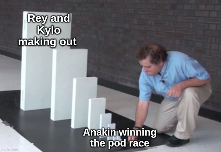 Domino Effect | Rey and Kylo making out; Anakin winning the pod race | image tagged in domino effect,star wars | made w/ Imgflip meme maker