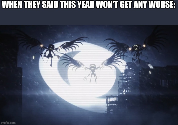 If this happens it would be the end of the world | WHEN THEY SAID THIS YEAR WON'T GET ANY WORSE: | image tagged in disassembly drones,murder drones,end of the world | made w/ Imgflip meme maker