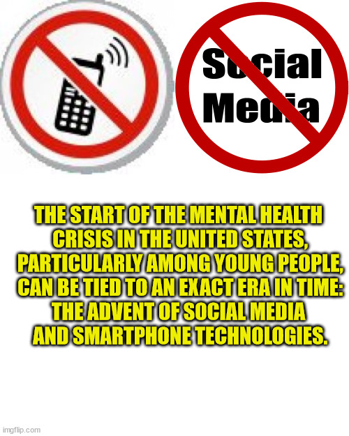 And they blame the guns... smh | THE START OF THE MENTAL HEALTH
 CRISIS IN THE UNITED STATES,
 PARTICULARLY AMONG YOUNG PEOPLE,
 CAN BE TIED TO AN EXACT ERA IN TIME:
THE ADVENT OF SOCIAL MEDIA
 AND SMARTPHONE TECHNOLOGIES. | image tagged in the truth,mental illness | made w/ Imgflip meme maker