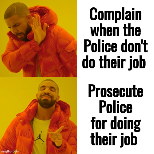 You can't have it both ways |  Complain when the Police don't do their job; Prosecute
Police for doing their job | image tagged in memes,drake hotline bling,police lives matter,criminals hate cops,politicians suck,billy what have you done | made w/ Imgflip meme maker