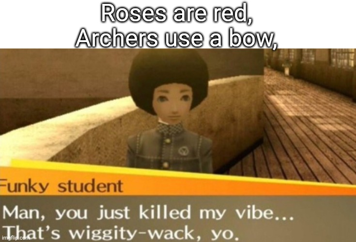That's wiggity wack | Roses are red,
Archers use a bow, | image tagged in poetry,funny,memes,meme,funny memes,roses are red | made w/ Imgflip meme maker