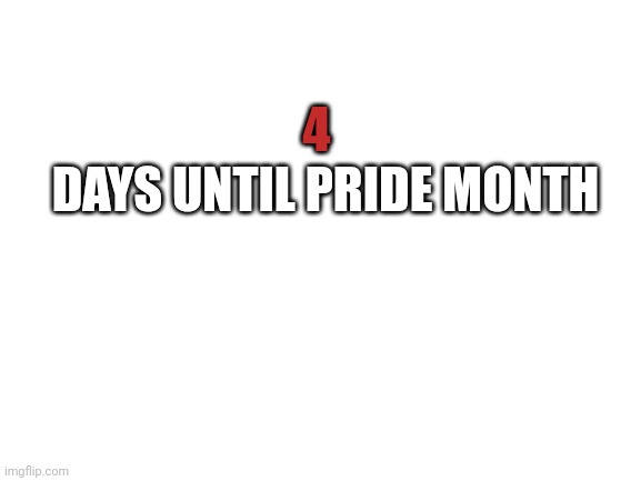 gentlemen...synchronize your death watches | DAYS UNTIL PRIDE MONTH; 4 | image tagged in blank white template | made w/ Imgflip meme maker