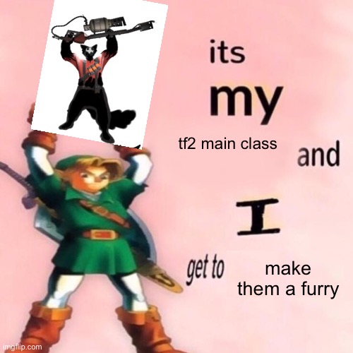 It's my ___ and I get to ____. | tf2 main class; make them a furry | image tagged in it's my ___ and i get to ____ | made w/ Imgflip meme maker