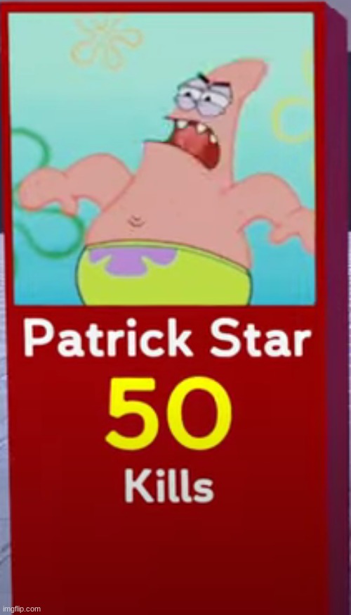 Patrick Star: 50 kills | image tagged in patrick star 50 kills | made w/ Imgflip meme maker