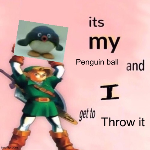 It's my ___ and I get to ____. | Penguin ball; Throw it | image tagged in it's my ___ and i get to ____ | made w/ Imgflip meme maker