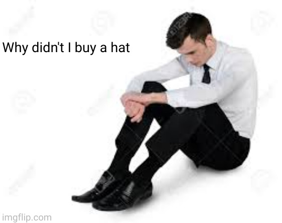 Why didn't I buy a hat | made w/ Imgflip meme maker