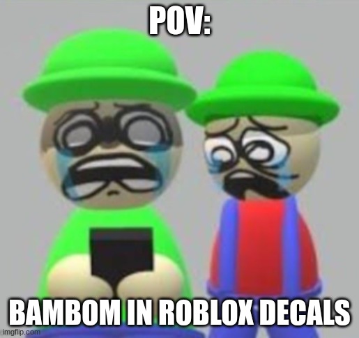 when the | POV:; BAMBOM IN ROBLOX DECALS | image tagged in bandu and bambi crying at phone | made w/ Imgflip meme maker