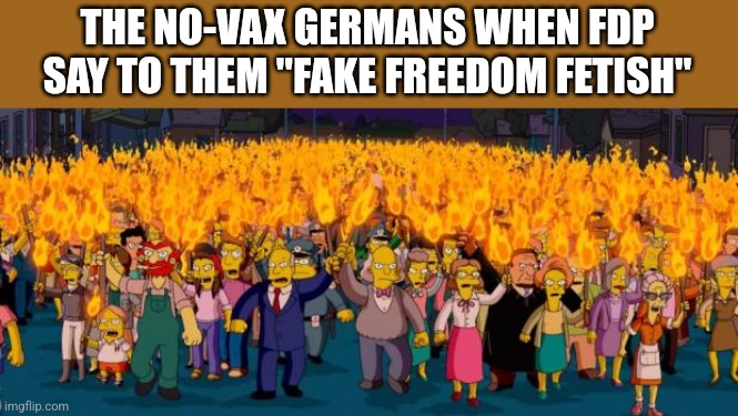 Simpsons angry mob torches | THE NO-VAX GERMANS WHEN FDP SAY TO THEM "FAKE FREEDOM FETISH" | image tagged in simpsons angry mob torches,germany,fdp,freedom,coronavirus,covid-19 | made w/ Imgflip meme maker