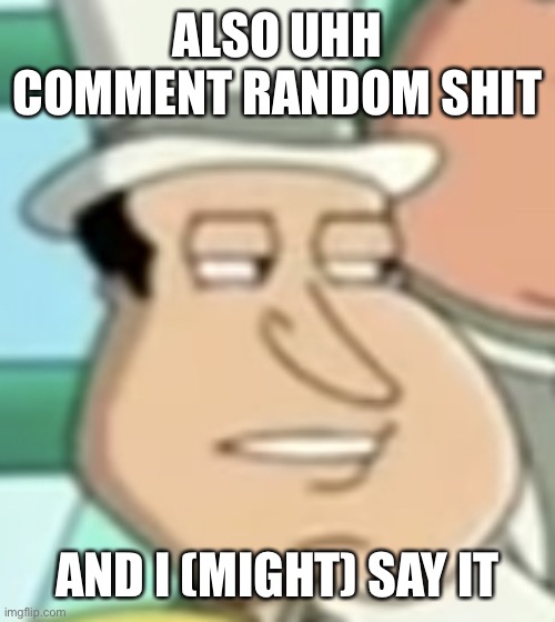 disappointed Quagmire | ALSO UHH COMMENT RANDOM SHIT; AND I (MIGHT) SAY IT | image tagged in disappointed quagmire | made w/ Imgflip meme maker