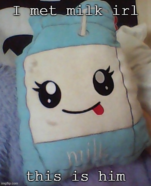 @milk | I met milk irl; this is him | made w/ Imgflip meme maker