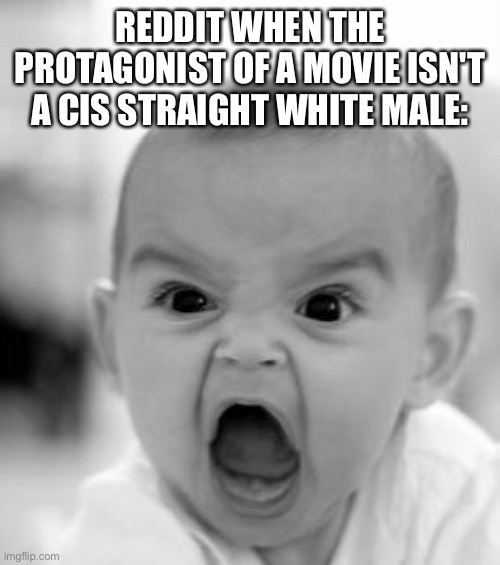 Redditors |  REDDIT WHEN THE PROTAGONIST OF A MOVIE ISN'T A CIS STRAIGHT WHITE MALE: | image tagged in memes,angry baby,reddit,movies | made w/ Imgflip meme maker
