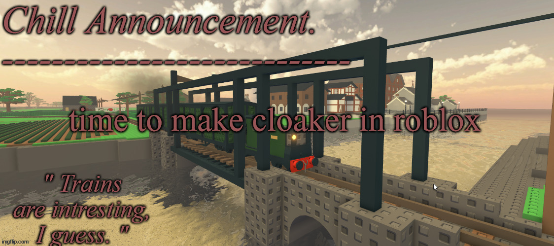 either that or I make nightcrawler, if this image gets enough upvotes. | time to make cloaker in roblox | image tagged in train vibes | made w/ Imgflip meme maker