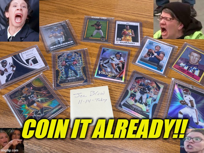 COIN It Already!!  Card Collectors Nightmare |  COIN IT ALREADY!! | image tagged in memes,coin it,card collecting etiquette,coin dem cards fo sale,facebook card sale,just do it | made w/ Imgflip meme maker