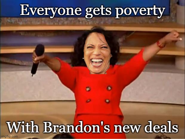 Only the rich will be in good shape if the recession hits | Everyone gets poverty; With Brandon's new deals | image tagged in memes,oprah you get a,kamala harris | made w/ Imgflip meme maker