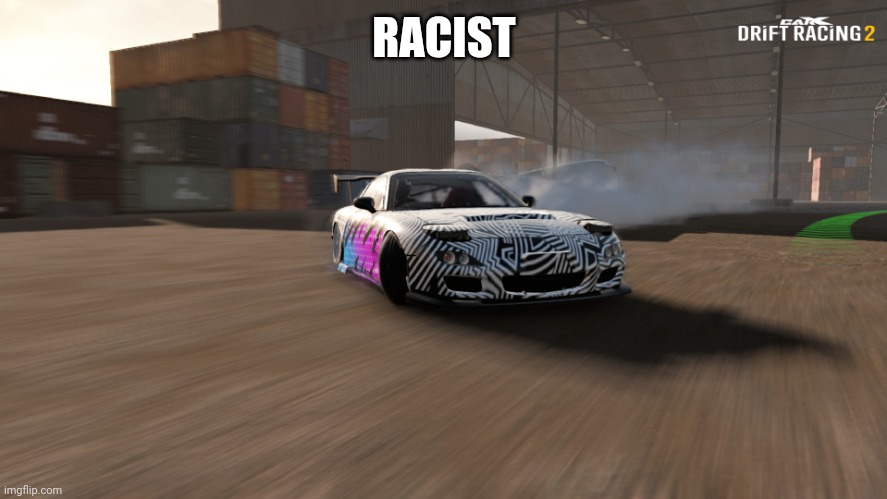 Mazda RX-7 | RACIST | image tagged in mazda rx-7 | made w/ Imgflip meme maker