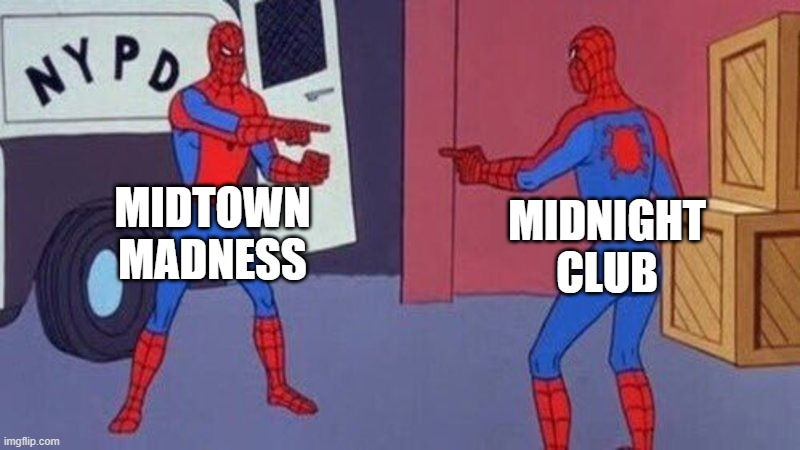 spiderman pointing at spiderman | MIDTOWN MADNESS; MIDNIGHT CLUB | image tagged in spiderman pointing at spiderman | made w/ Imgflip meme maker