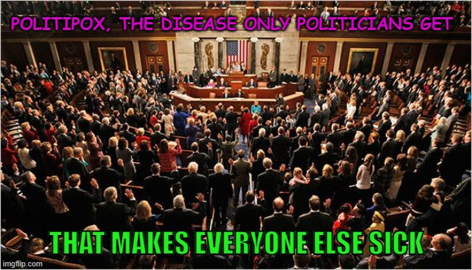 Pandemic | POLITIPOX, THE DISEASE ONLY POLITICIANS GET; THAT MAKES EVERYONE ELSE SICK | image tagged in pandemic,memes,money,ukraine,social justice warriors,russian collusion | made w/ Imgflip meme maker