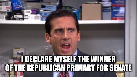 Don’t wait for the recount | I DECLARE MYSELF THE WINNER OF THE REPUBLICAN PRIMARY FOR SENATE | image tagged in the office bankruptcy,dr oz,donald trump | made w/ Imgflip meme maker