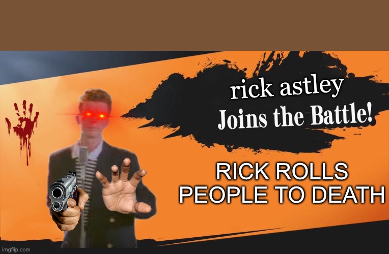 if rick astley was in smash bros ultimate | rick astley; RICK ROLLS PEOPLE TO DEATH | image tagged in smash bros | made w/ Imgflip meme maker