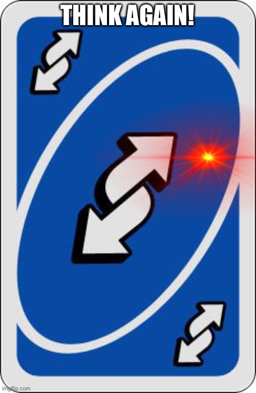 uno reverse card | THINK AGAIN! | image tagged in uno reverse card | made w/ Imgflip meme maker