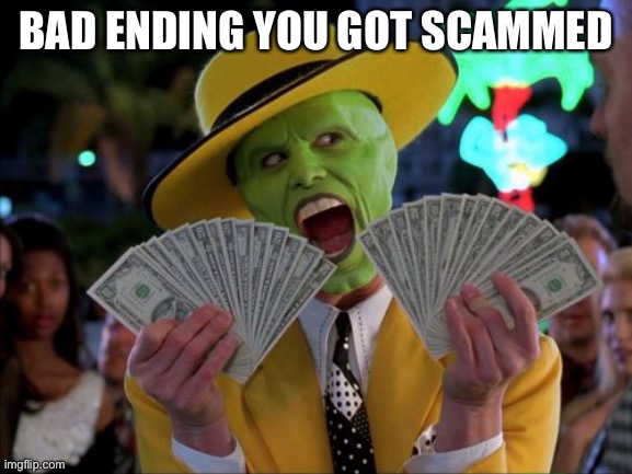 Money Money Meme | BAD ENDING YOU GOT SCAMMED | image tagged in memes,money money | made w/ Imgflip meme maker