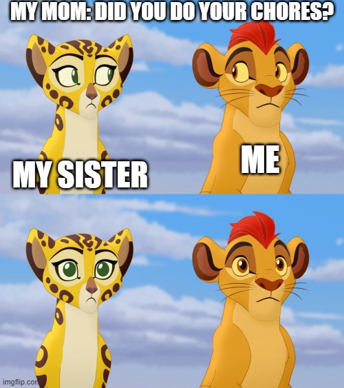 Yet another new template | MY MOM: DID YOU DO YOUR CHORES? ME; MY SISTER | image tagged in kion and fuli side-eye | made w/ Imgflip meme maker