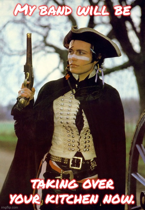 Hate it when there are Ants in the kitchen. | My band will be; taking over your kitchen now. | image tagged in adam ant stand and deliver,pop culture,pun,1970s | made w/ Imgflip meme maker