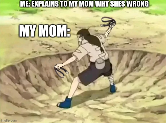 Neji 64 trigram belts edit | ME: EXPLAINS TO MY MOM WHY SHES WRONG; MY MOM: | image tagged in neji 64 trigram belts edit,64 trigram,migh be a repost idk tho | made w/ Imgflip meme maker