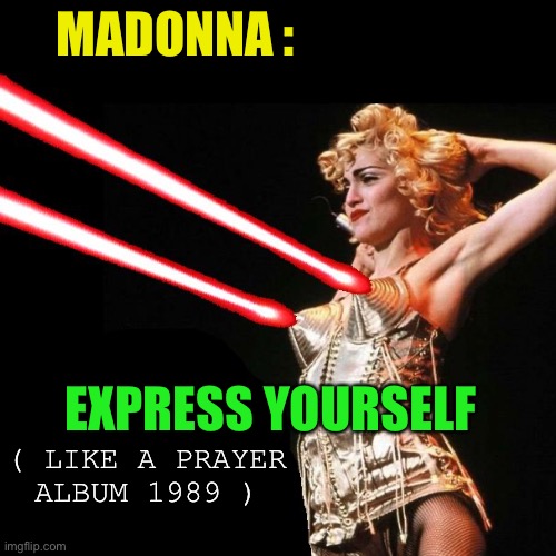 MADONNA | MADONNA : EXPRESS YOURSELF ( LIKE A PRAYER ALBUM 1989 ) | image tagged in madonna | made w/ Imgflip meme maker