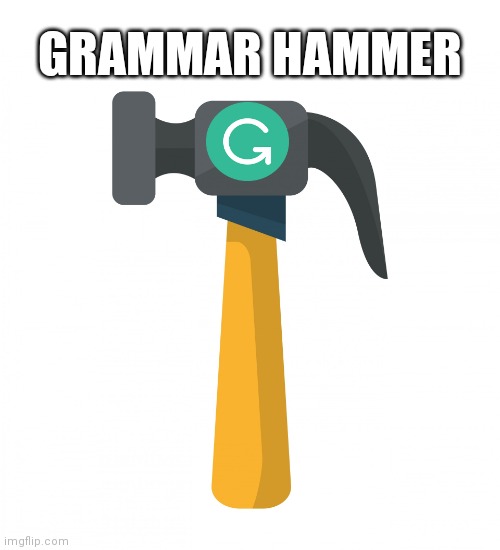 Grammar Hammer | GRAMMAR HAMMER | image tagged in cartoon hammer,cartoon,hammer,grammer,grammar,grammarly | made w/ Imgflip meme maker