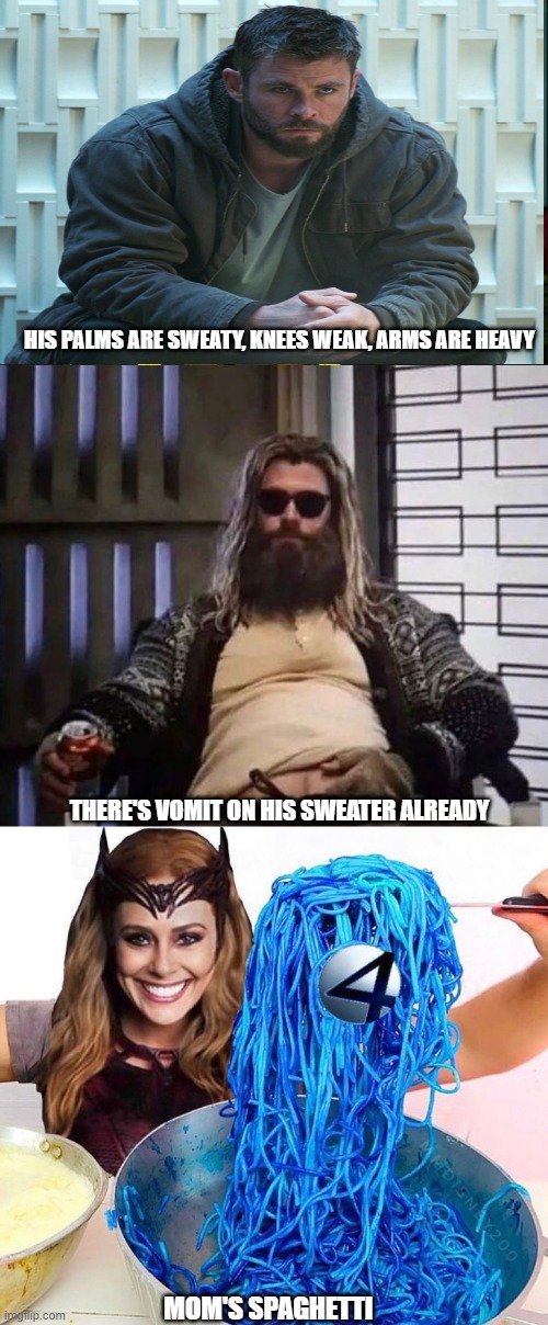 Thor Is Ready | HIS PALMS ARE SWEATY, KNEES WEAK, ARMS ARE HEAVY; THERE'S VOMIT ON HIS SWEATER ALREADY; MOM'S SPAGHETTI | image tagged in memes,don't you squidward | made w/ Imgflip meme maker