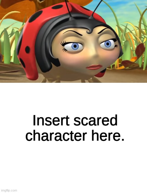 Who's Afraid of Scary Lucy Ladybug? | Insert scared character here. | image tagged in blank white template | made w/ Imgflip meme maker
