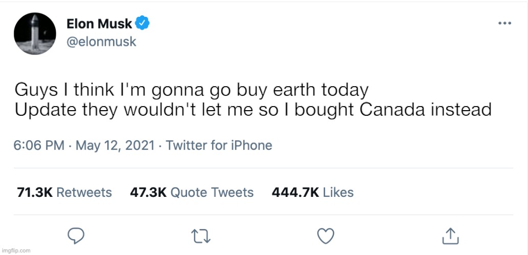 I fear this will happen soon... | Guys I think I'm gonna go buy earth today
Update they wouldn't let me so I bought Canada instead | image tagged in elon musk blank tweet | made w/ Imgflip meme maker