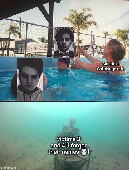 . | Mandela Catelouge mfs; victims 3 and 4 (I forgor their names 💀) | image tagged in mother ignoring kid drowning in a pool | made w/ Imgflip meme maker