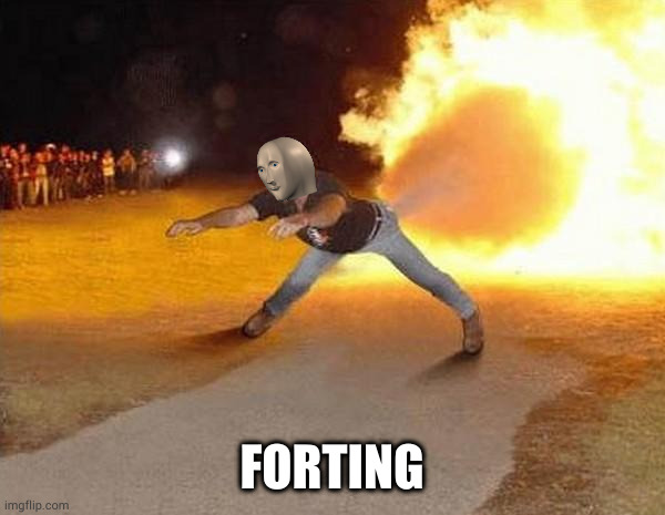 fire fart | FORTING | image tagged in fire fart | made w/ Imgflip meme maker