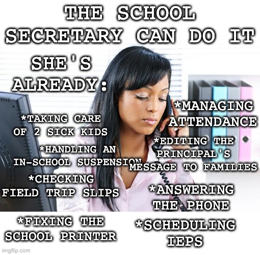 THE SCHOOL SECRETARY CAN DO IT *FIXING THE SCHOOL PRINTER SHE'S ALREADY: *TAKING CARE OF 2 SICK KIDS *HANDLING AN IN-SCHOOL SUSPENSION *MANA | made w/ Imgflip meme maker