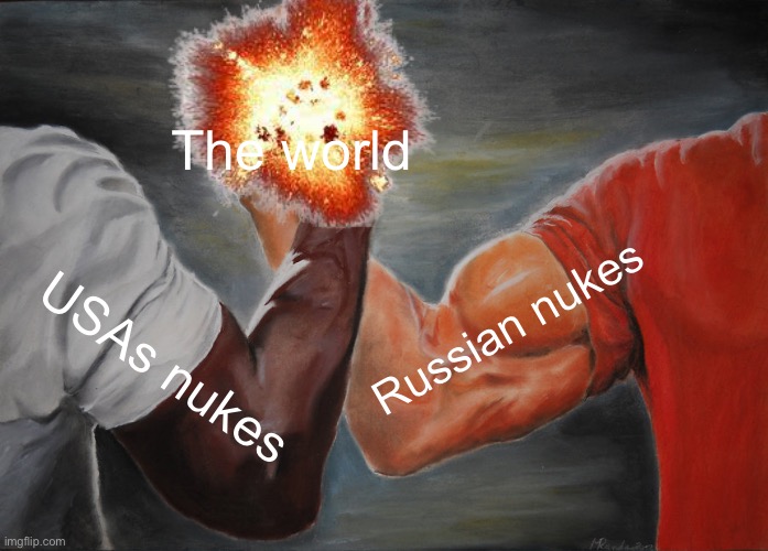 O god | The world; Russian nukes; USAs nukes | image tagged in memes,epic handshake,bro not cool | made w/ Imgflip meme maker