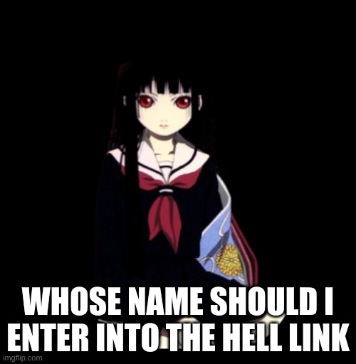 WHOSE NAME SHOULD I ENTER INTO THE HELL LINK | made w/ Imgflip meme maker