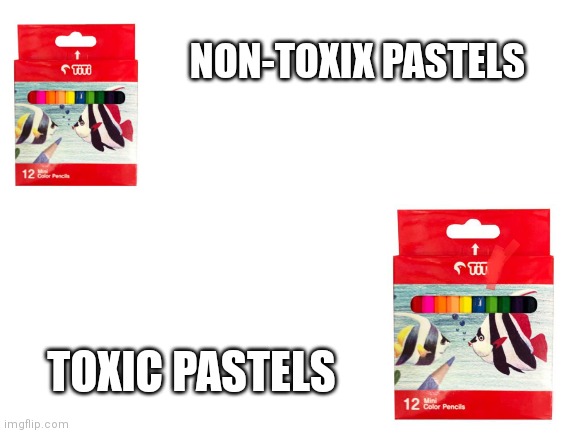 Toxic be like | NON-TOXIX PASTELS; TOXIC PASTELS | image tagged in blank white template | made w/ Imgflip meme maker