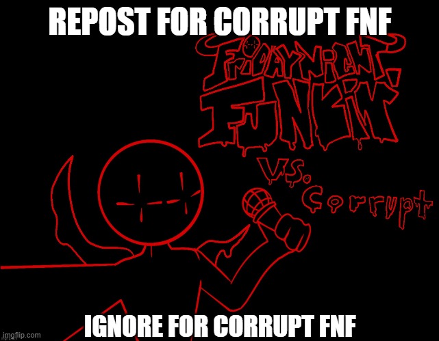 Corrupt fnf | REPOST FOR CORRUPT FNF; IGNORE FOR CORRUPT FNF | made w/ Imgflip meme maker