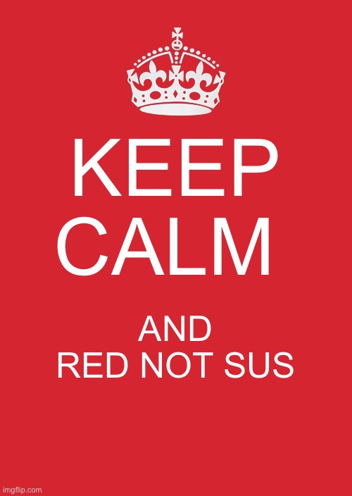 Keep Calm And Carry On Red Meme | KEEP CALM; AND RED NOT SUS | image tagged in memes,keep calm and carry on red | made w/ Imgflip meme maker