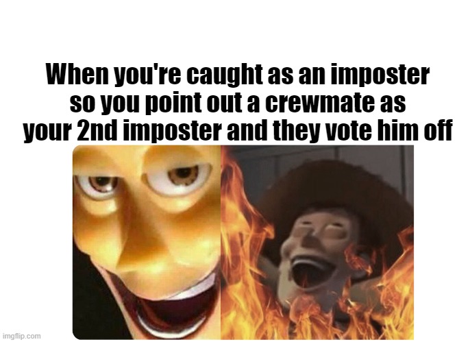 hehehehehe, HAHAHAHAHA | When you're caught as an imposter so you point out a crewmate as your 2nd imposter and they vote him off | image tagged in satanic woody,among us | made w/ Imgflip meme maker