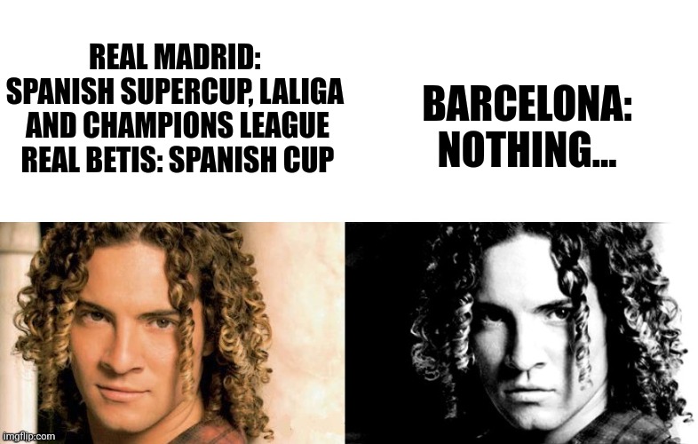David Bisbal becoming Uncanny | REAL MADRID: 
SPANISH SUPERCUP, LALIGA 
AND CHAMPIONS LEAGUE
REAL BETIS: SPANISH CUP; BARCELONA: NOTHING... | image tagged in david bisbal becoming uncanny,real madrid,real betis,barcelona,futbol,spain | made w/ Imgflip meme maker
