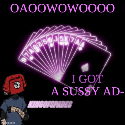 . | OAOOWOWOOOO; I GOT A SUSSY AD- | made w/ Imgflip meme maker